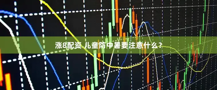 涨8配资 儿童防中暑要注意什么？