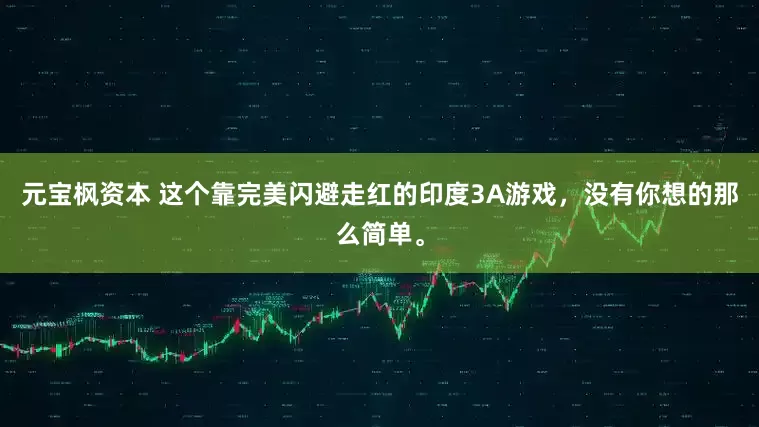 元宝枫资本 这个靠完美闪避走红的印度3A游戏，没有你想的那么简单。