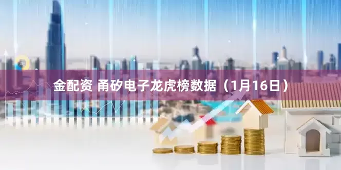 金配资 甬矽电子龙虎榜数据（1月16日）